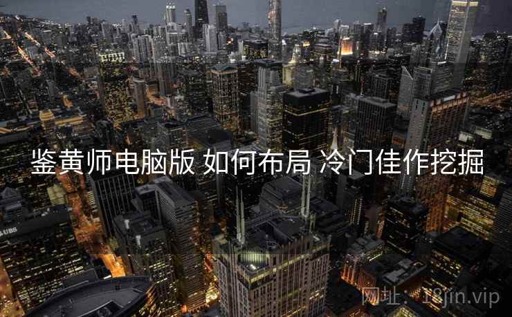 鉴黄师电脑版 如何布局 冷门佳作挖掘
