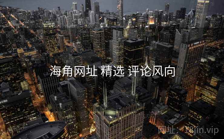 海角网址 精选 评论风向