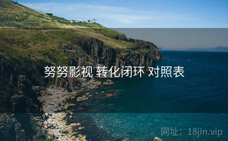 努努影视 转化闭环 对照表