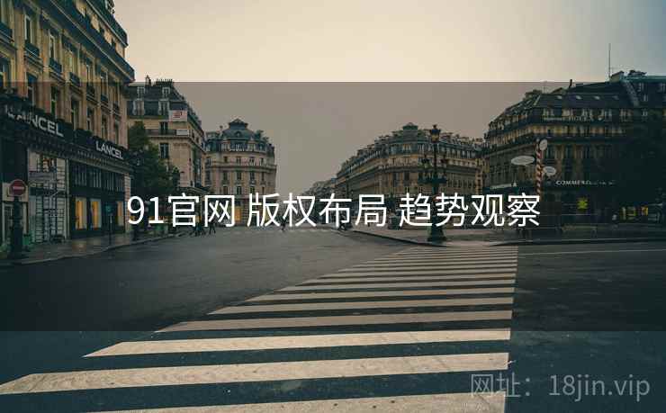 91官网 版权布局 趋势观察