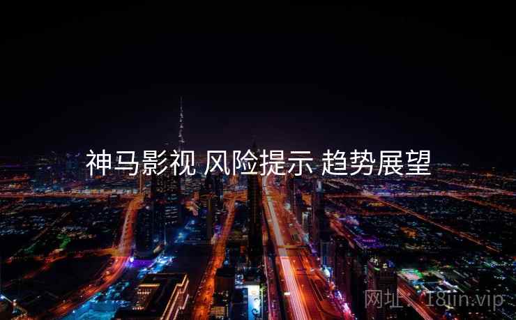 神马影视 风险提示 趋势展望