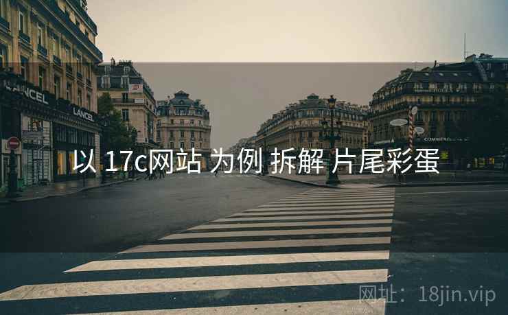 以 17c网站 为例 拆解 片尾彩蛋