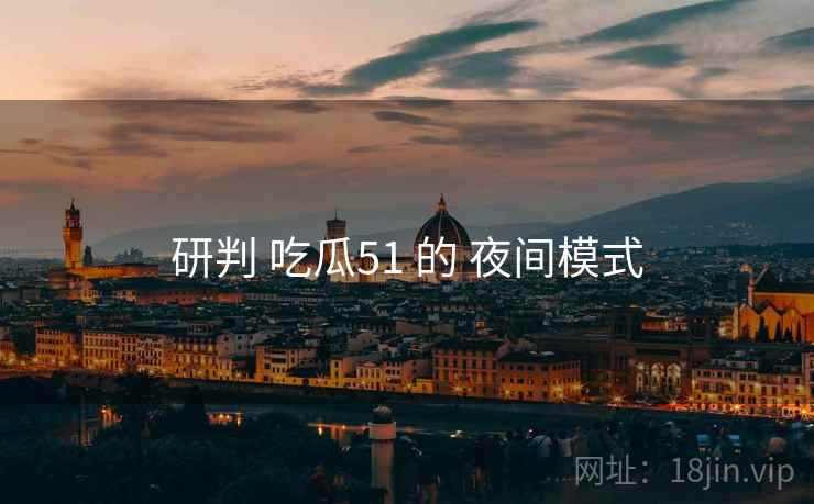研判 吃瓜51 的 夜间模式